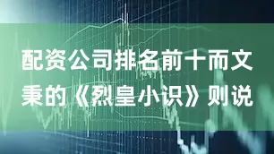 配资公司排名前十而文秉的《烈皇小识》则说