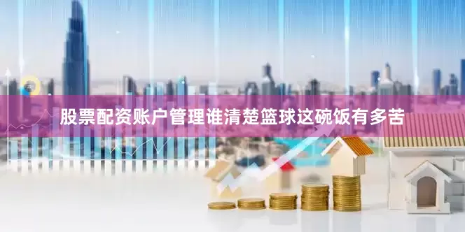 股票配资账户管理谁清楚篮球这碗饭有多苦