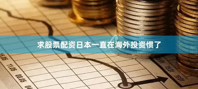 求股票配资日本一直在海外投资惯了