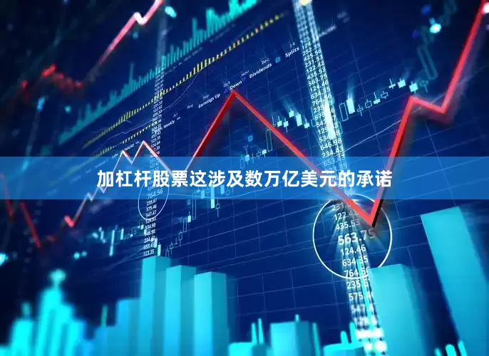 加杠杆股票这涉及数万亿美元的承诺