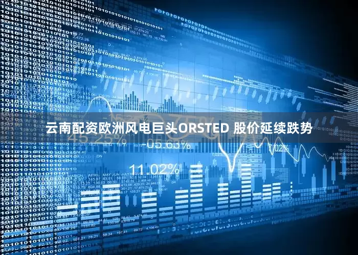 云南配资欧洲风电巨头ORSTED 股价延续跌势