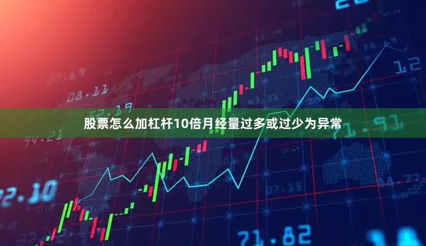 股票怎么加杠杆10倍月经量过多或过少为异常