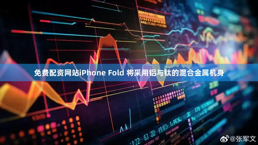 免费配资网站iPhone Fold 将采用铝与钛的混合金属机身
