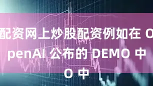 配资网上炒股配资例如在 OpenAI 公布的 DEMO 中